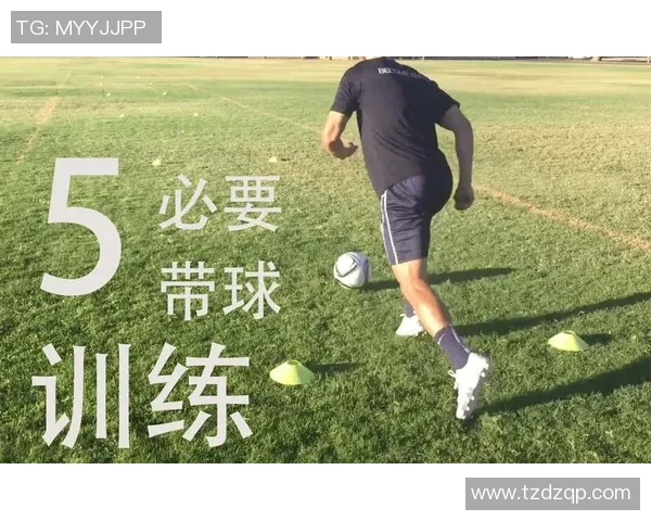 提升足球带球技巧的五大关键训练方法与实用技巧分享